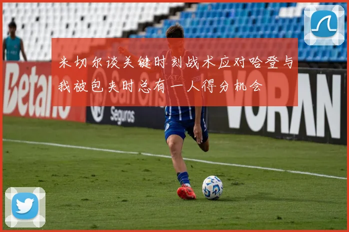 米切尔谈关键时刻战术应对哈登与我被包夹时总有一人得分机会