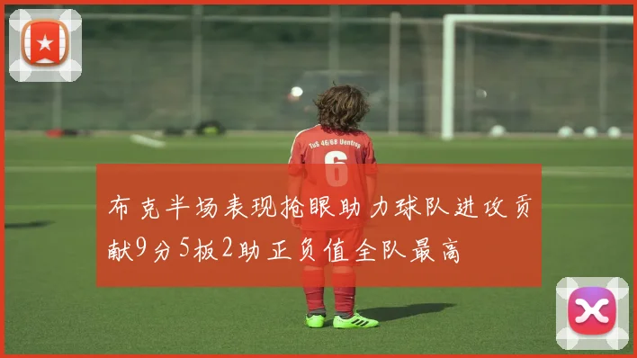 布克半场表现抢眼助力球队进攻贡献9分5板2助正负值全队最高