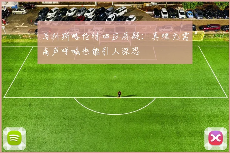 马科斯略伦特回应质疑：真理无需高声呼喊也能引人深思