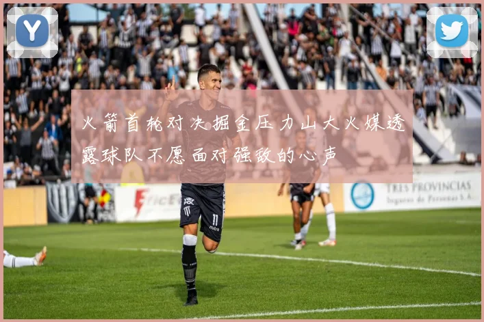 火箭首轮对决掘金压力山大火媒透露球队不愿面对强敌的心声