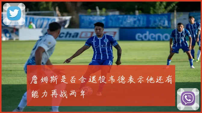 詹姆斯是否会退役韦德表示他还有能力再战两年